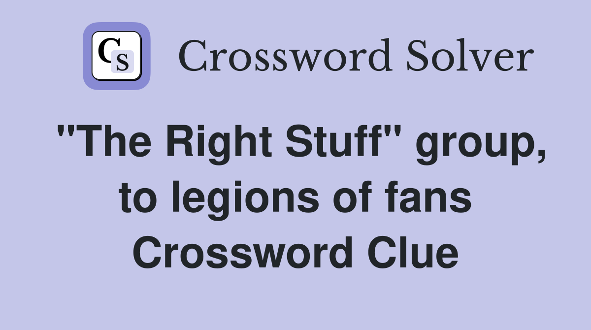 "The Right Stuff" group, to legions of fans Crossword Clue
