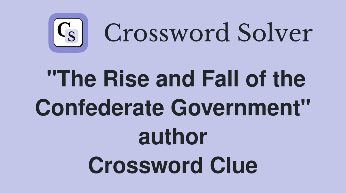 "The Rise and Fall of the Confederate Government" author Crossword Clue