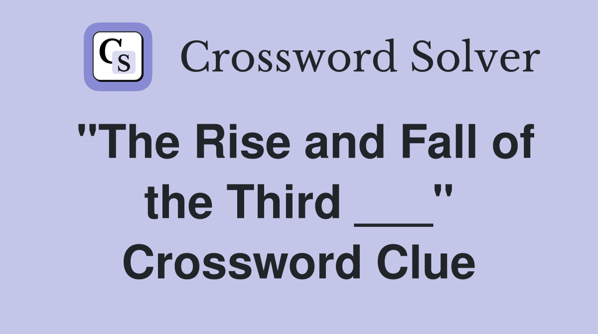 "The Rise and Fall of the Third ___" Crossword Clue