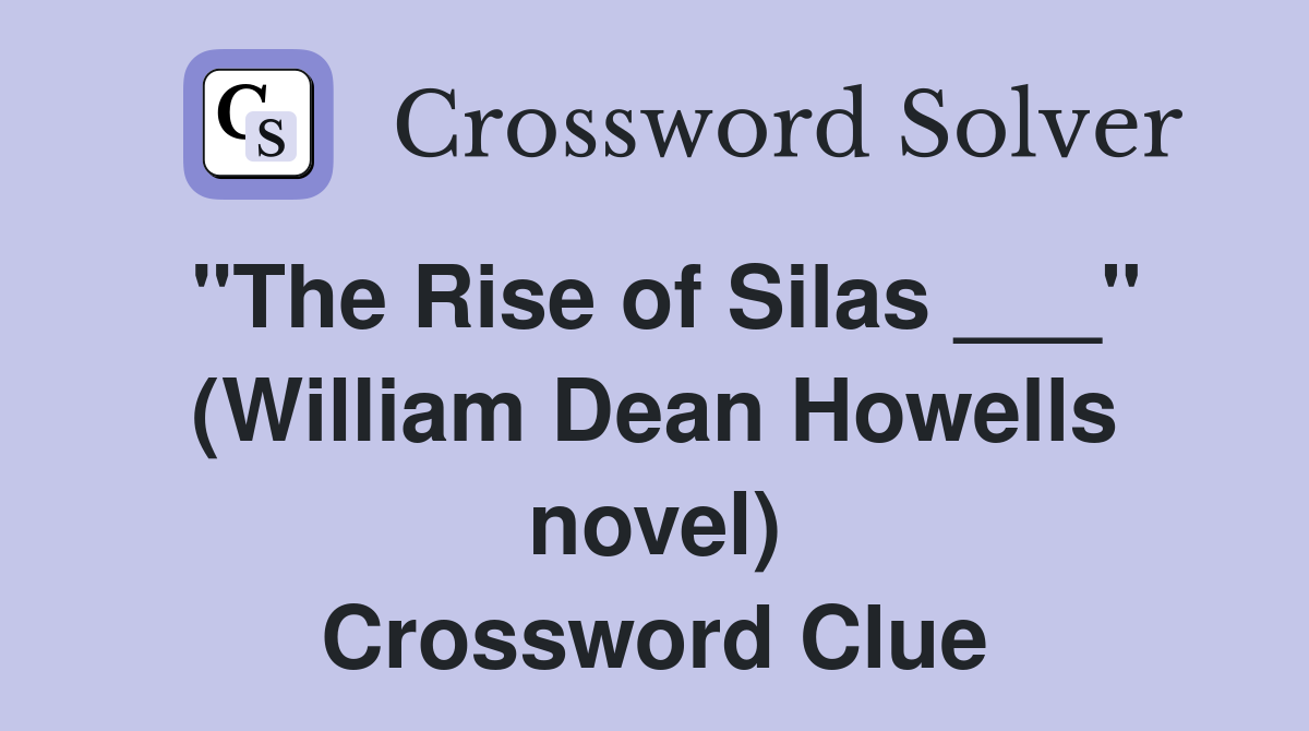 "The Rise of Silas ___" (William Dean Howells novel) Crossword Clue