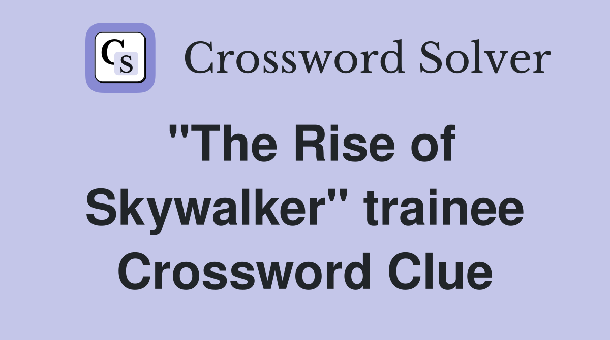 "The Rise of Skywalker" trainee Crossword Clue