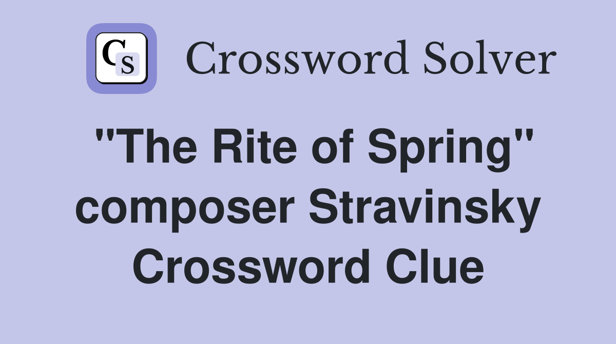 "The Rite of Spring" composer Stravinsky Crossword Clue