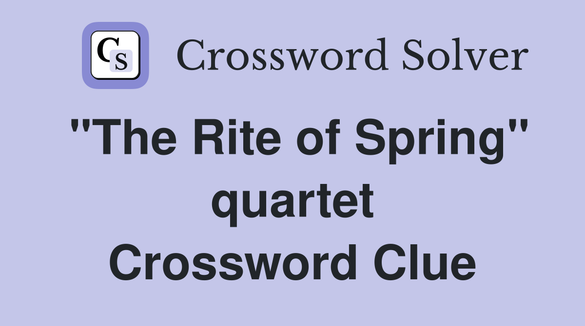 "The Rite of Spring" quartet Crossword Clue