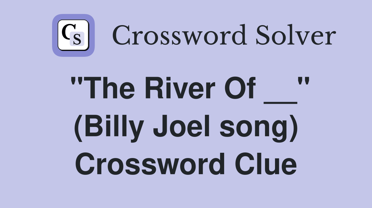 "The River Of __" (Billy Joel song) Crossword Clue