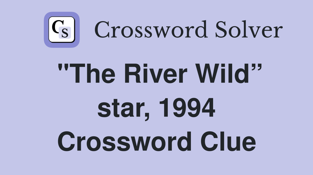 "The River Wild” star, 1994 Crossword Clue