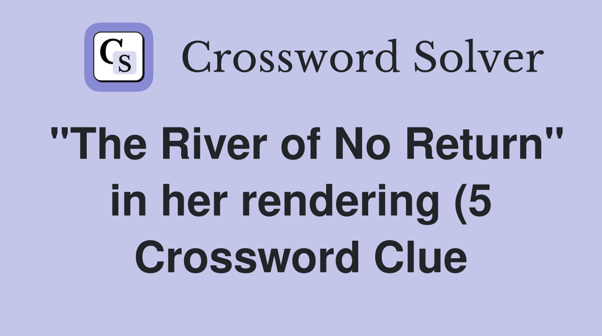 quot The River of No Return quot in her rendering (5) Crossword Clue Answers quot The River of No Return quot in her rendering (5) Crossword Clue Answers