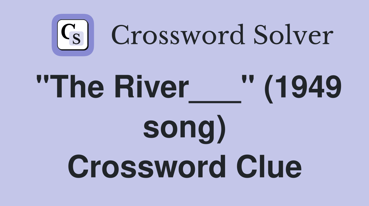"The River___" (1949 song) Crossword Clue