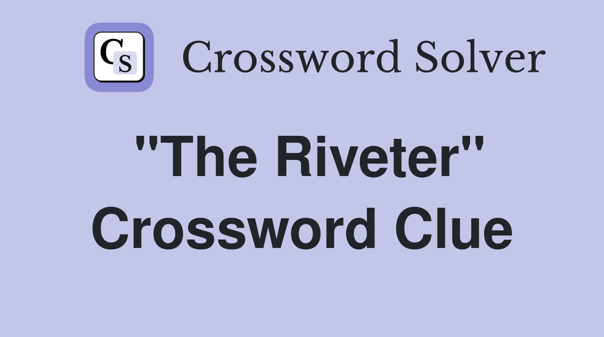 "The Riveter" Crossword Clue