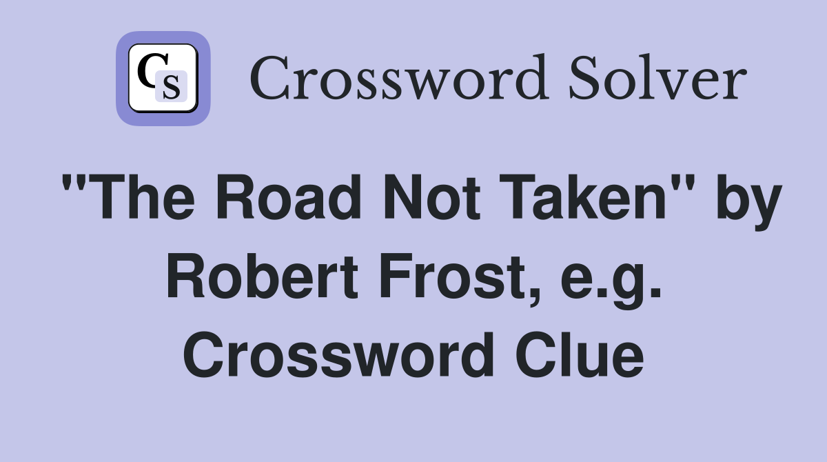 "The Road Not Taken" by Robert Frost, e.g. Crossword Clue