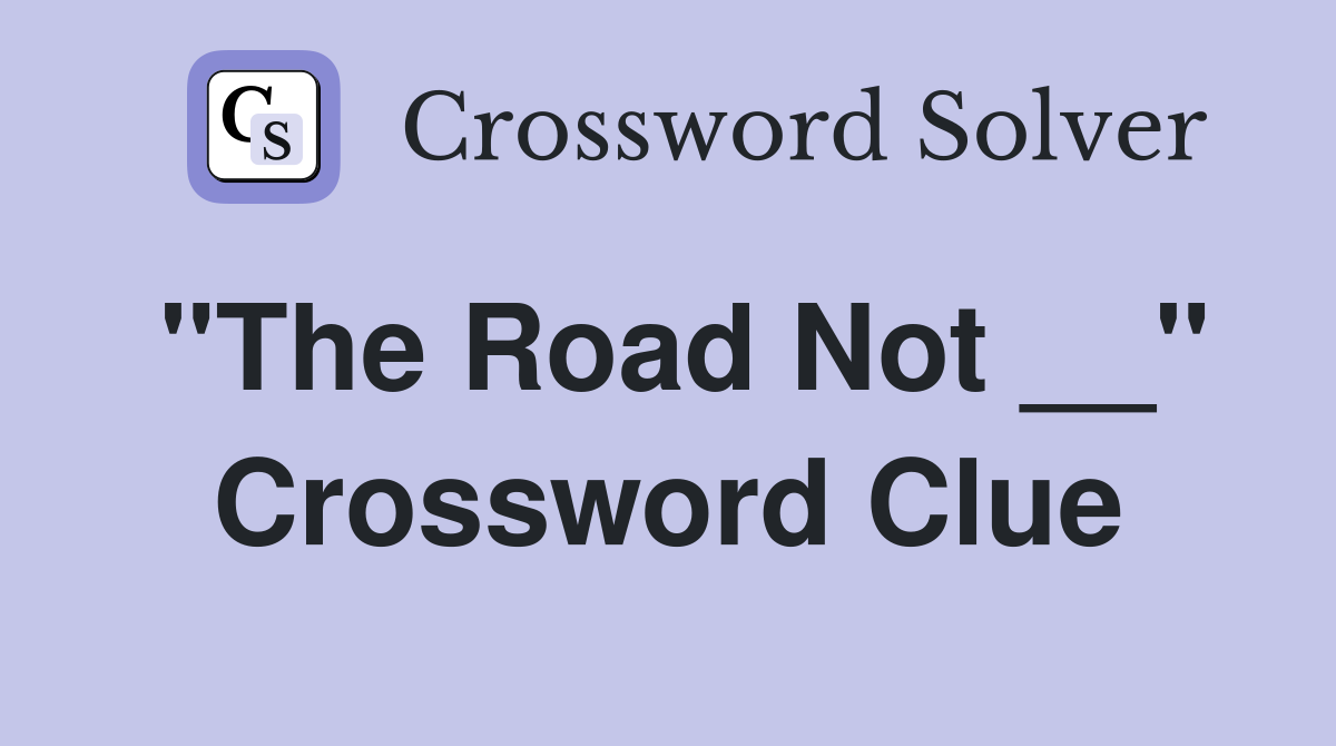 "The Road Not __" Crossword Clue