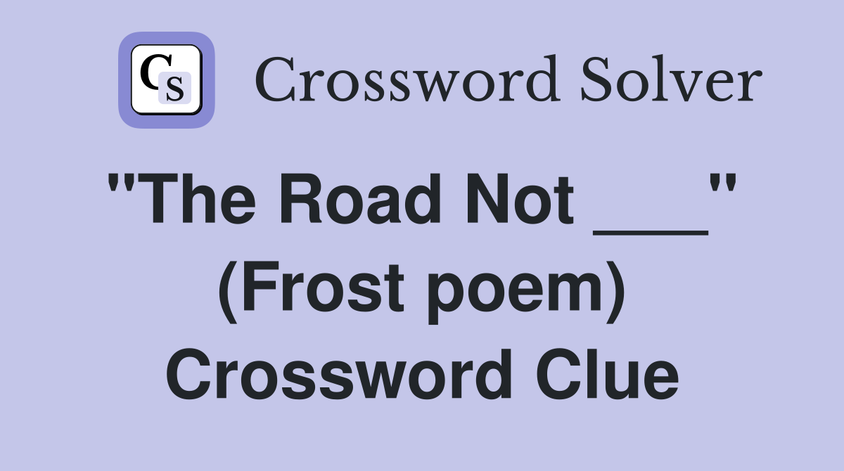 "The Road Not ___"  (Frost poem) Crossword Clue
