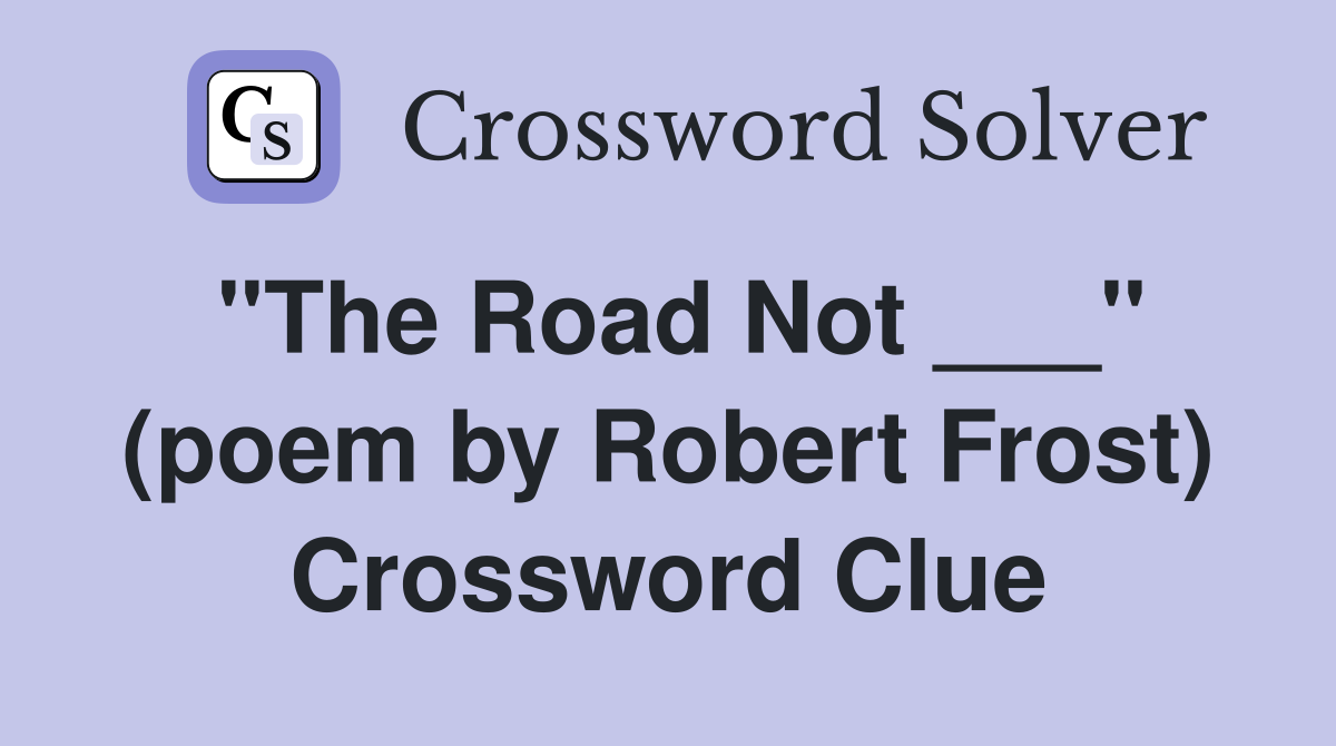 "The Road Not ___" (poem by Robert Frost) Crossword Clue