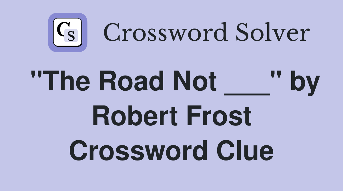 "The Road Not ___" by Robert Frost Crossword Clue
