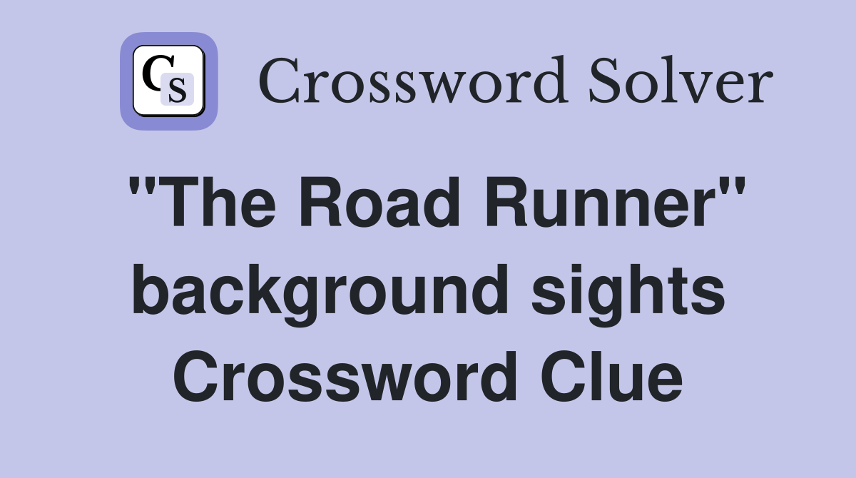 "The Road Runner" background sights Crossword Clue