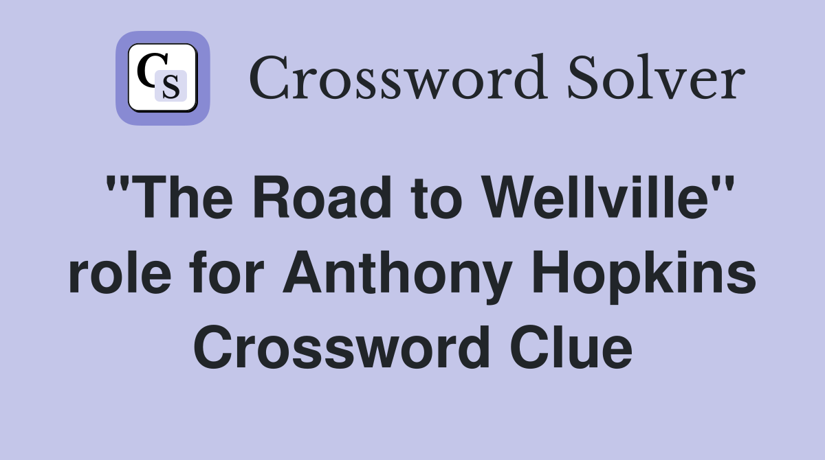 "The Road to Wellville" role for Anthony Hopkins Crossword Clue
