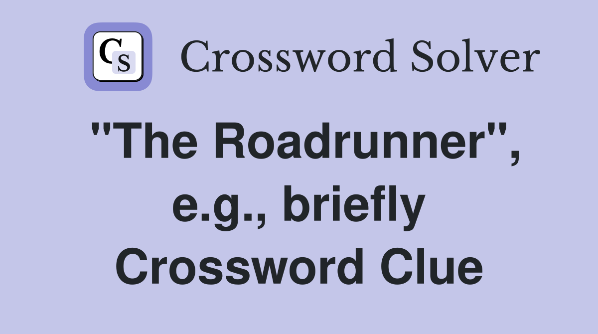 "The Roadrunner", e.g., briefly Crossword Clue