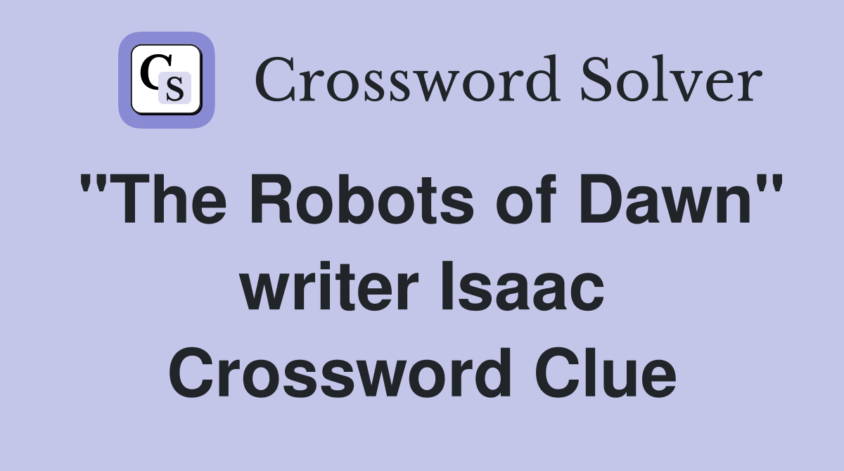"The Robots of Dawn" writer Isaac Crossword Clue
