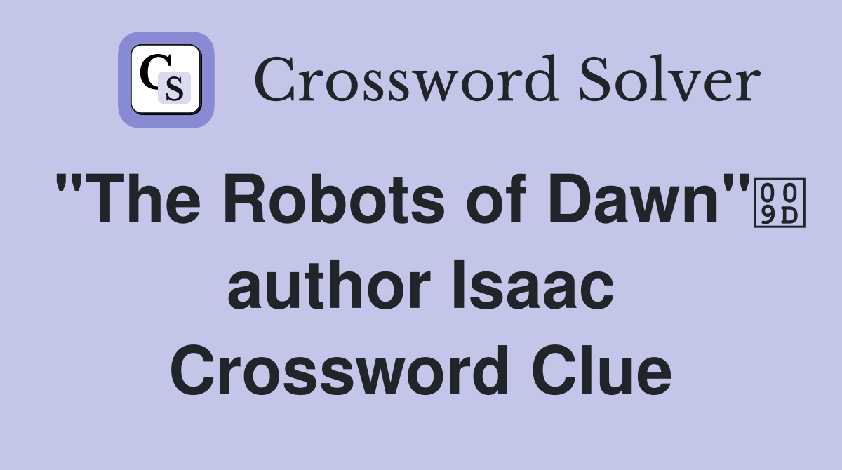 "The Robots of Dawn" author Isaac Crossword Clue