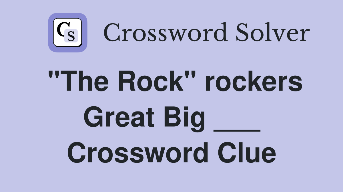 "The Rock" rockers Great Big ___ Crossword Clue