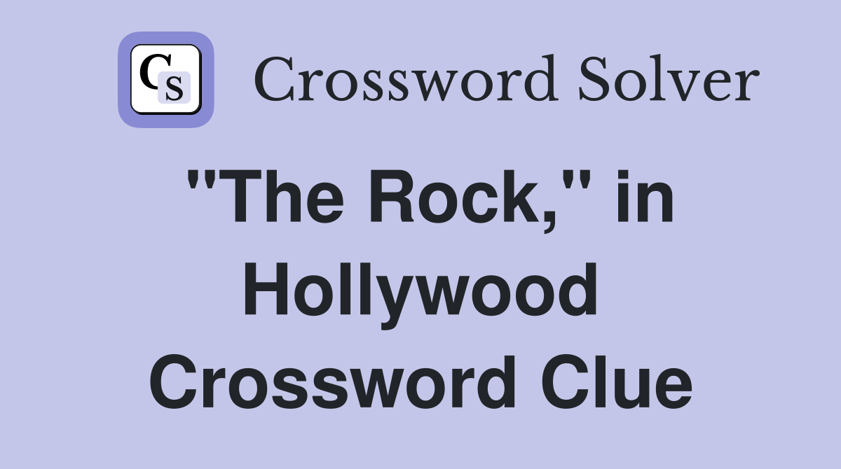"The Rock," in Hollywood Crossword Clue