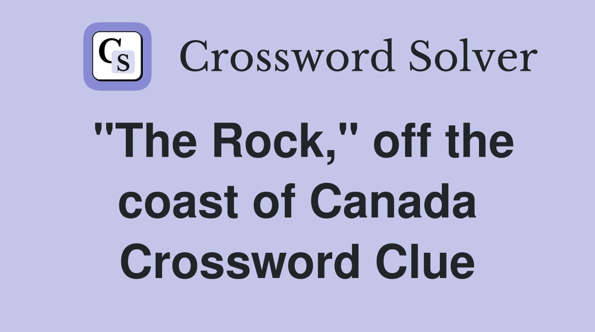"The Rock," off the coast of Canada Crossword Clue
