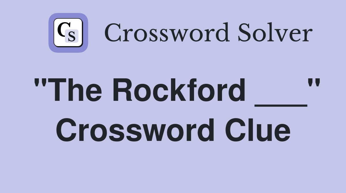 "The Rockford ___" Crossword Clue