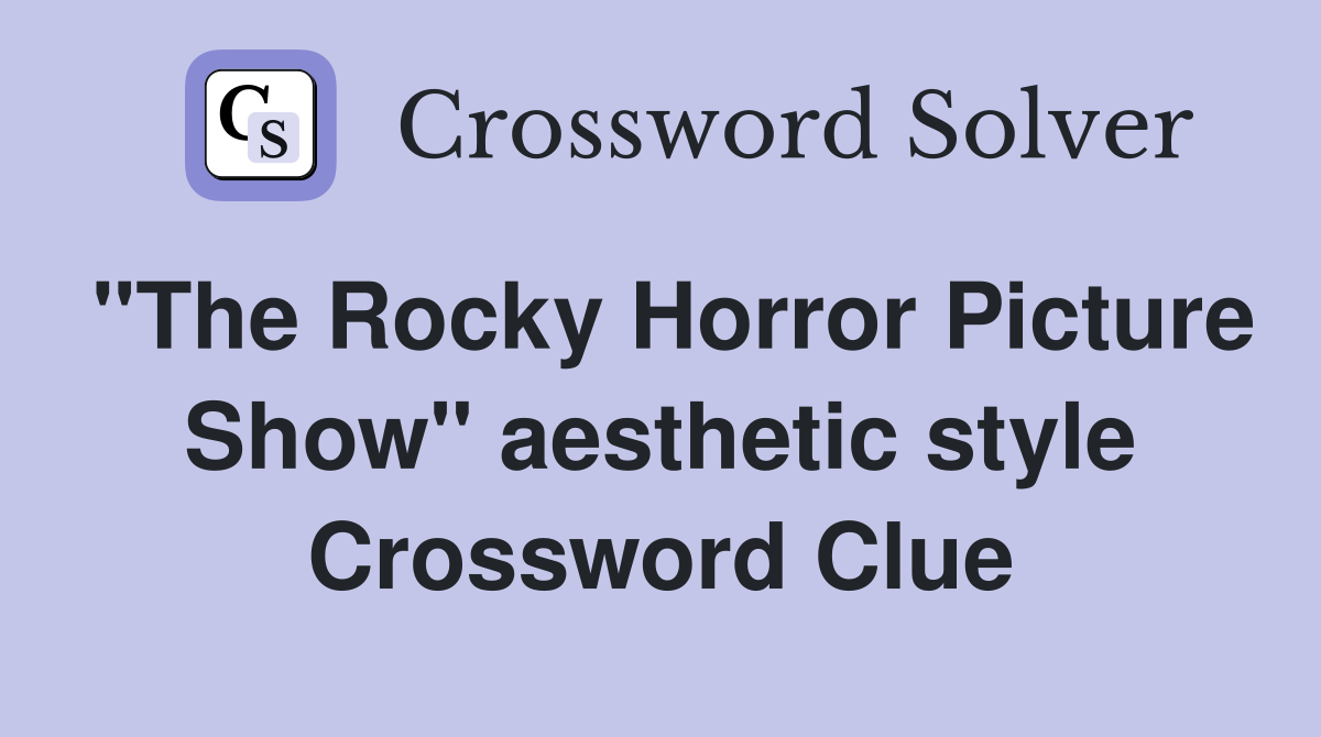 "The Rocky Horror Picture Show" aesthetic style Crossword Clue