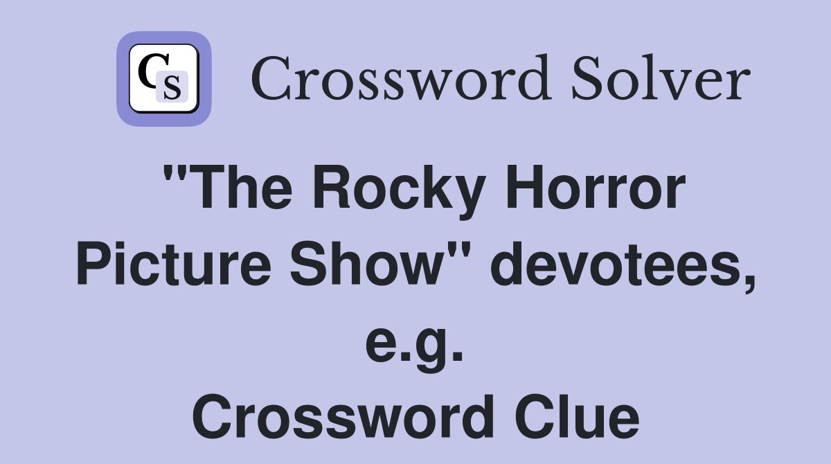 "The Rocky Horror Picture Show" devotees, e.g. Crossword Clue