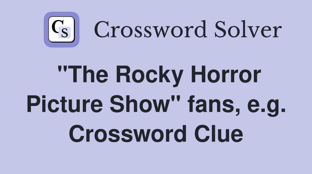 "The Rocky Horror Picture Show" fans, e.g. Crossword Clue