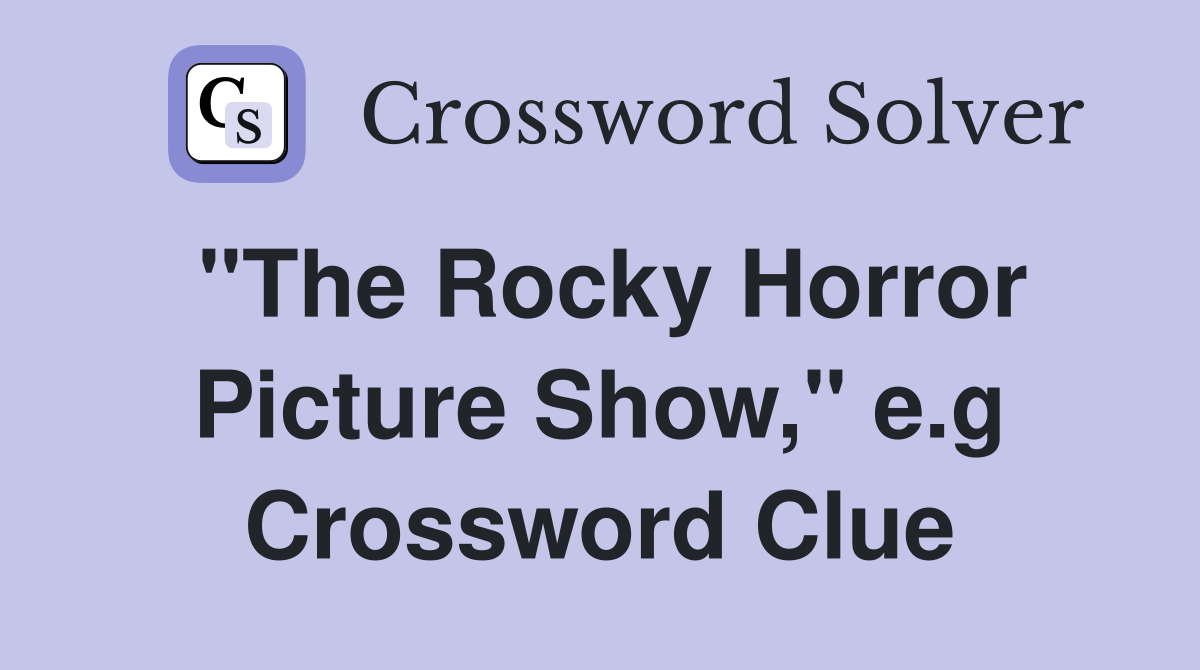 "The Rocky Horror Picture Show," e.g Crossword Clue