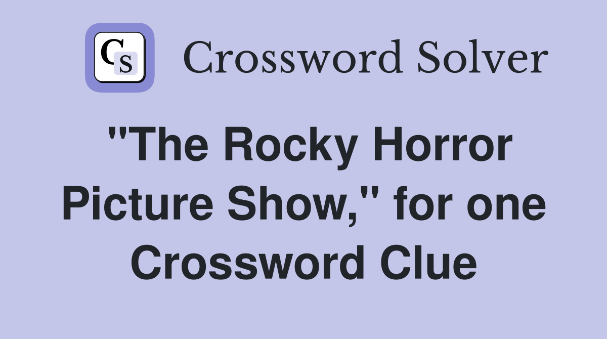 "The Rocky Horror Picture Show," for one Crossword Clue