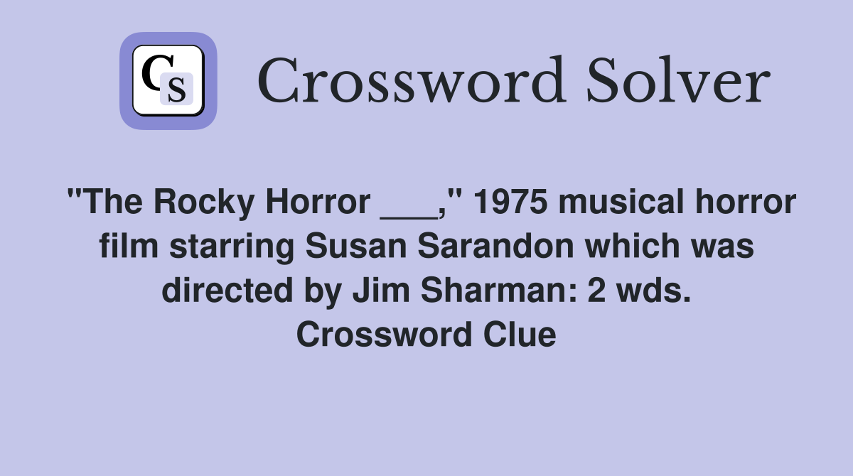 "The Rocky Horror ___," 1975 musical horror film starring Susan Sarandon which was directed by Jim Sharman: 2 wds. Crossword Clue