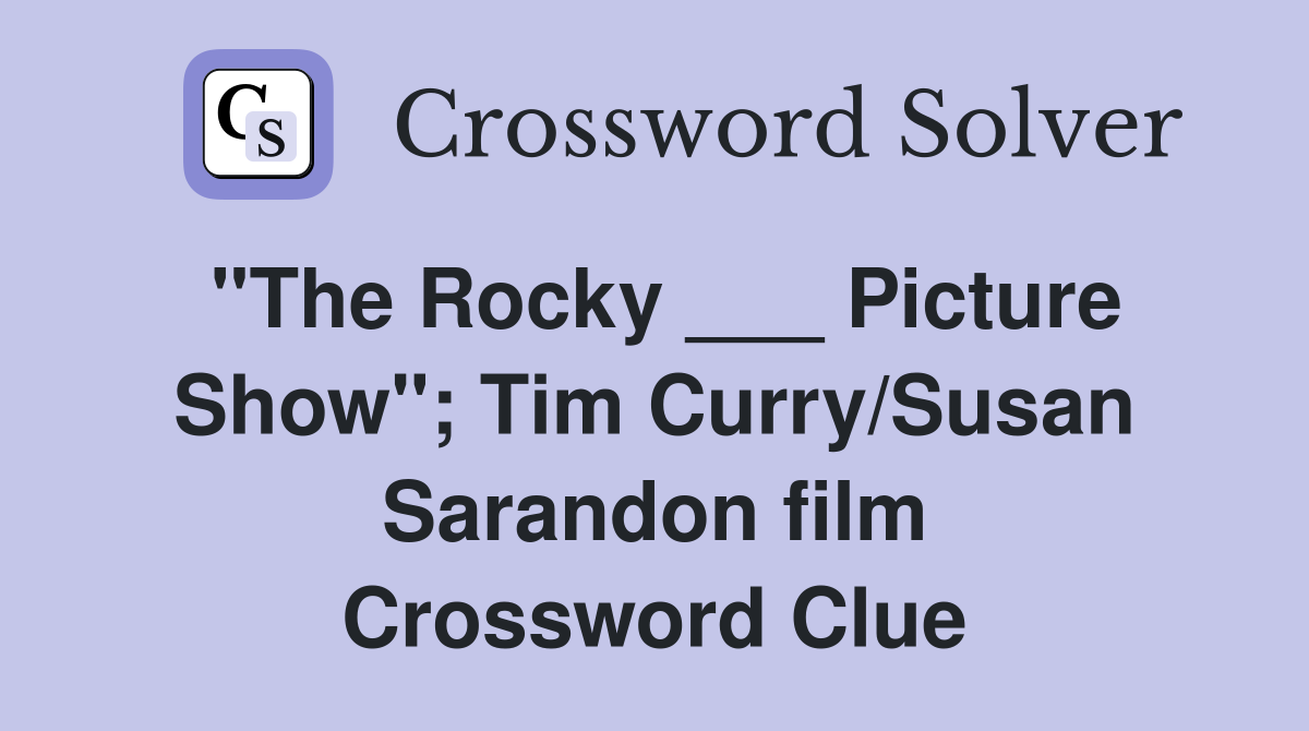 "The Rocky ___ Picture Show"; Tim Curry/Susan Sarandon film Crossword Clue
