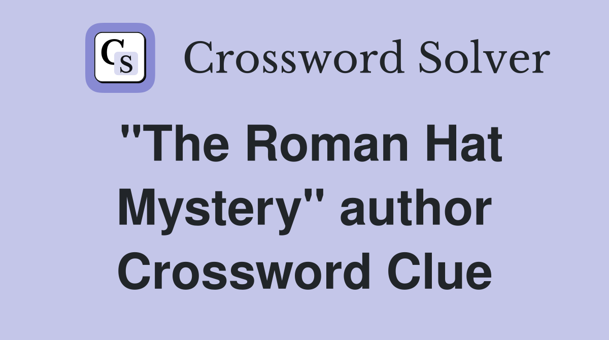 "The Roman Hat Mystery" author Crossword Clue
