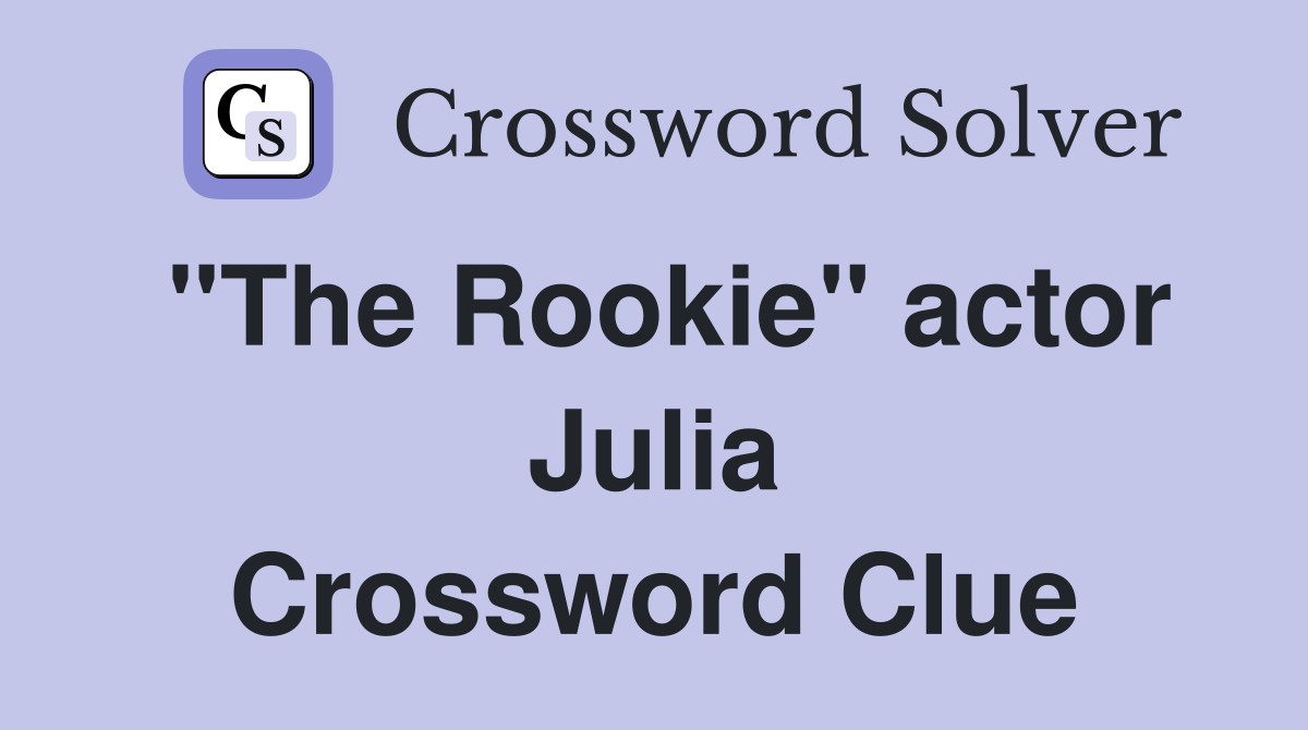 "The Rookie" actor Julia Crossword Clue
