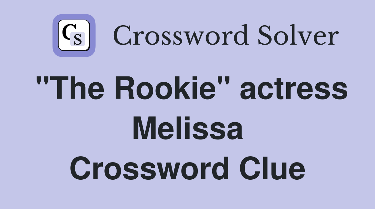 "The Rookie" actress Melissa Crossword Clue