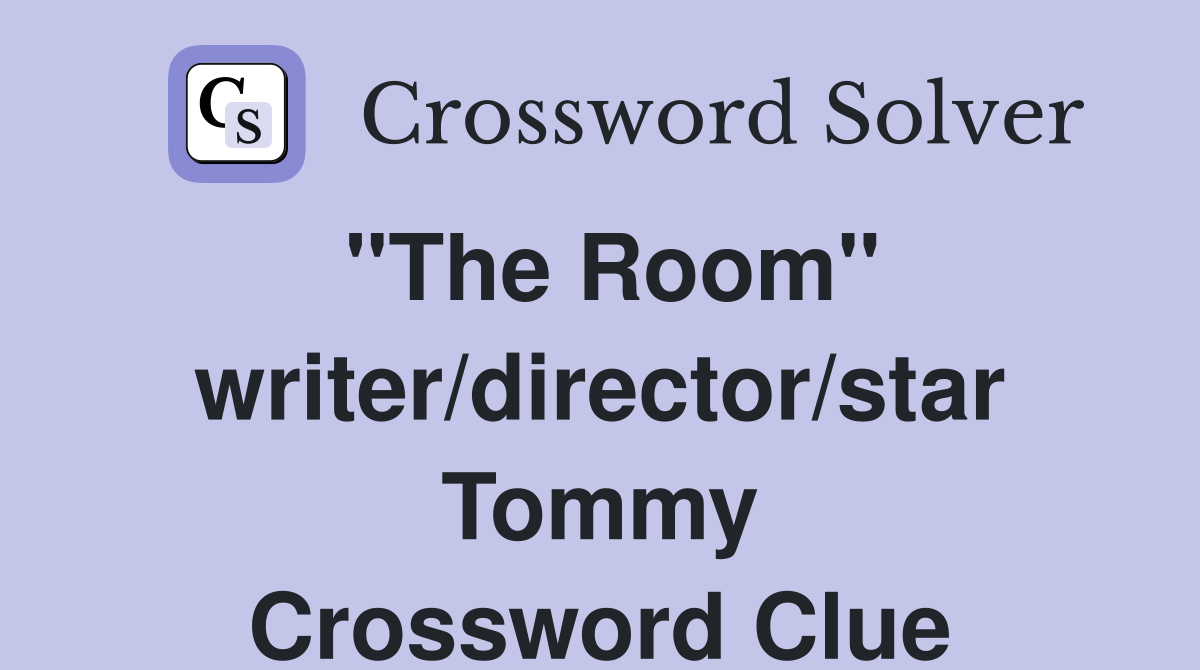"The Room" writer/director/star Tommy Crossword Clue