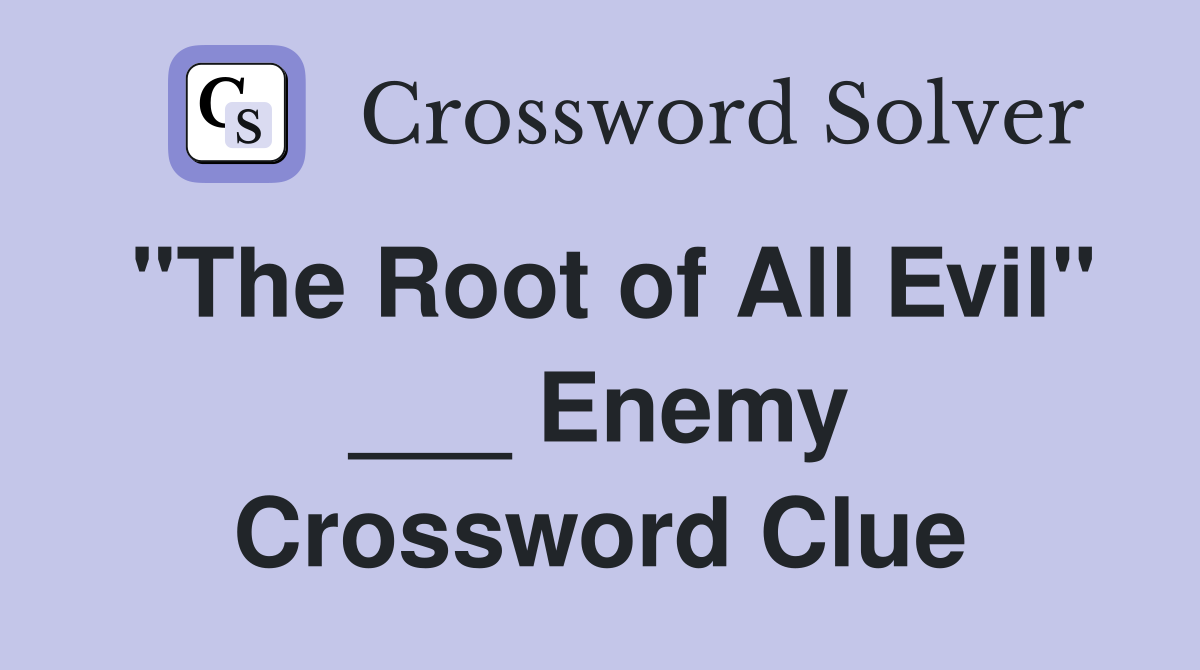 "The Root of All Evil" ___ Enemy Crossword Clue