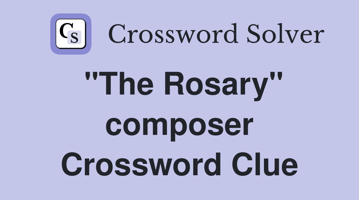 "The Rosary" composer Crossword Clue