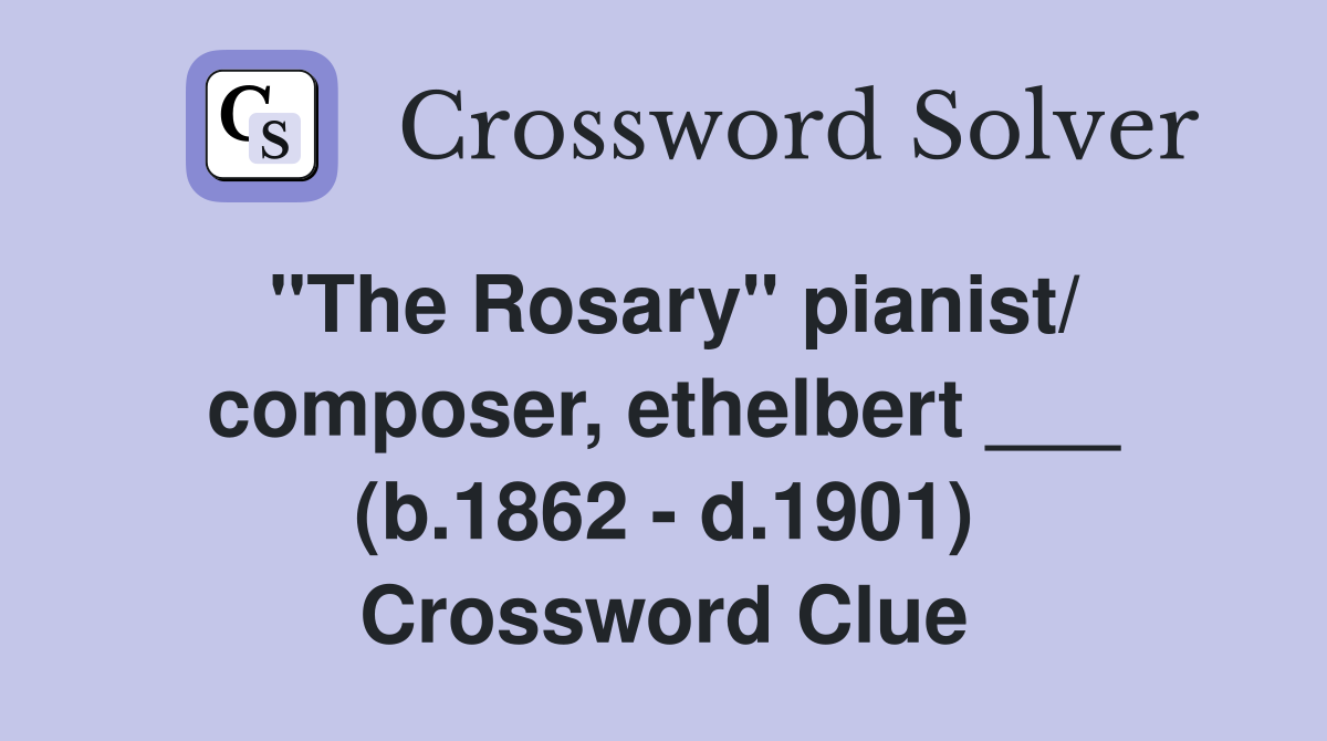 "The Rosary" pianist/ composer, ethelbert ___ (b.1862 - d.1901) Crossword Clue