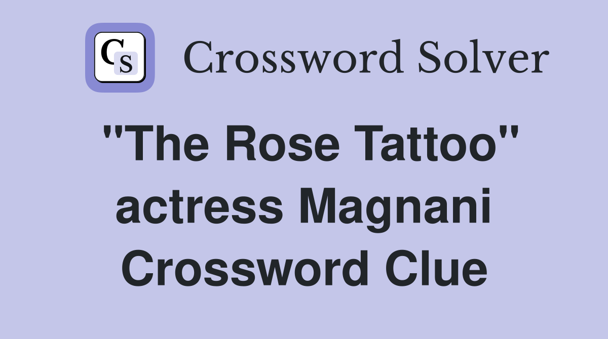 "The Rose Tattoo" actress Magnani Crossword Clue