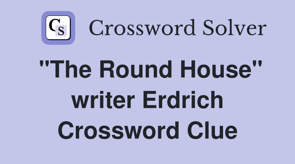 "The Round House" writer Erdrich Crossword Clue