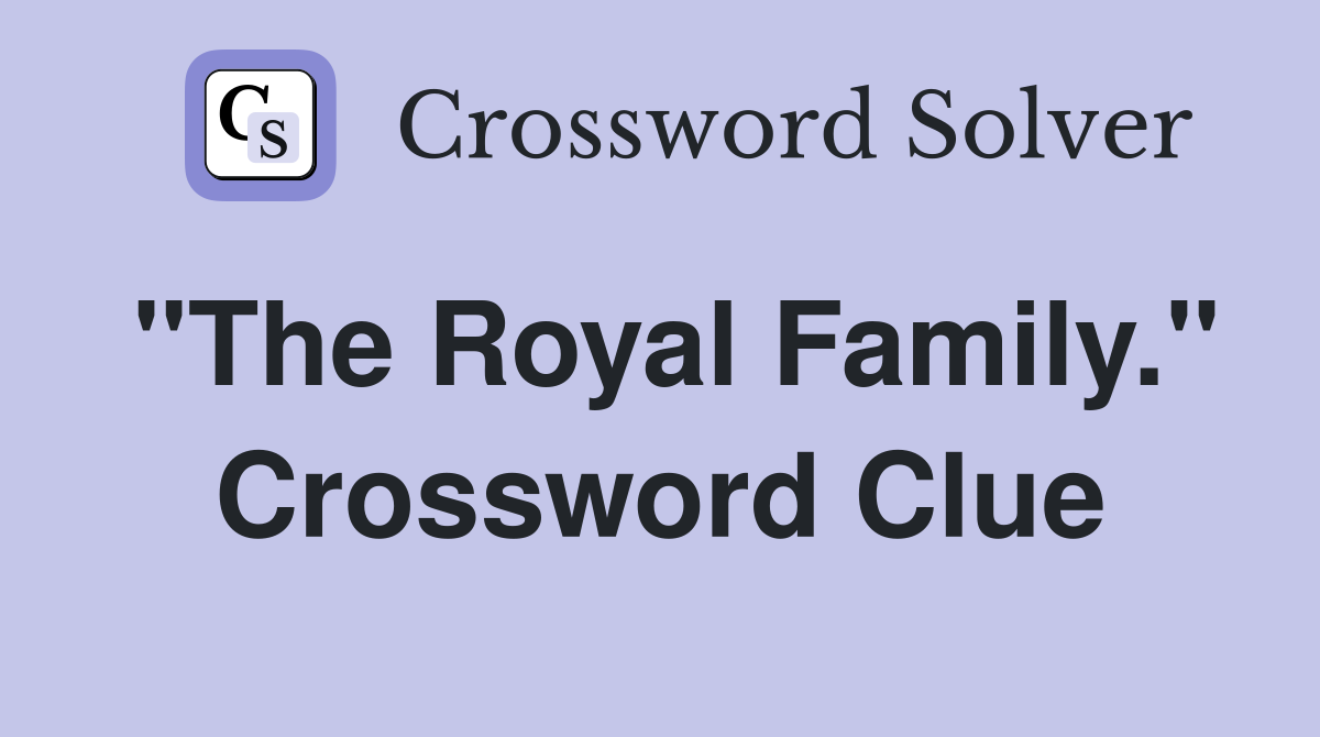 "The Royal Family." Crossword Clue
