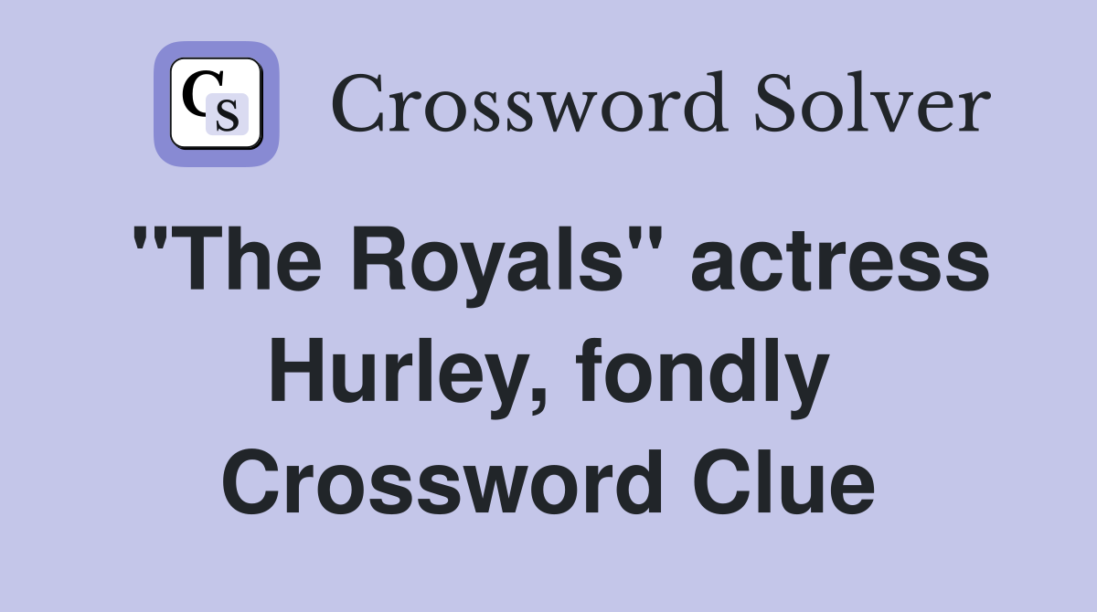 "The Royals" actress Hurley, fondly Crossword Clue