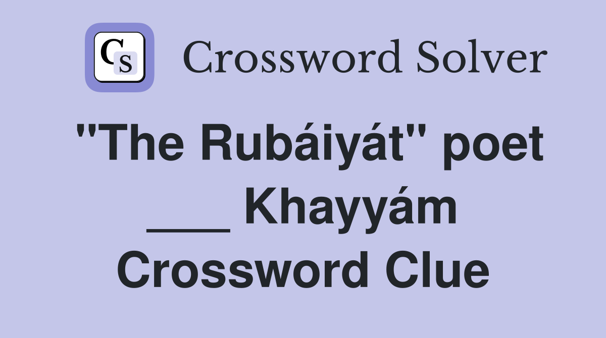 "The Rubáiyát" poet ___ Khayyám Crossword Clue