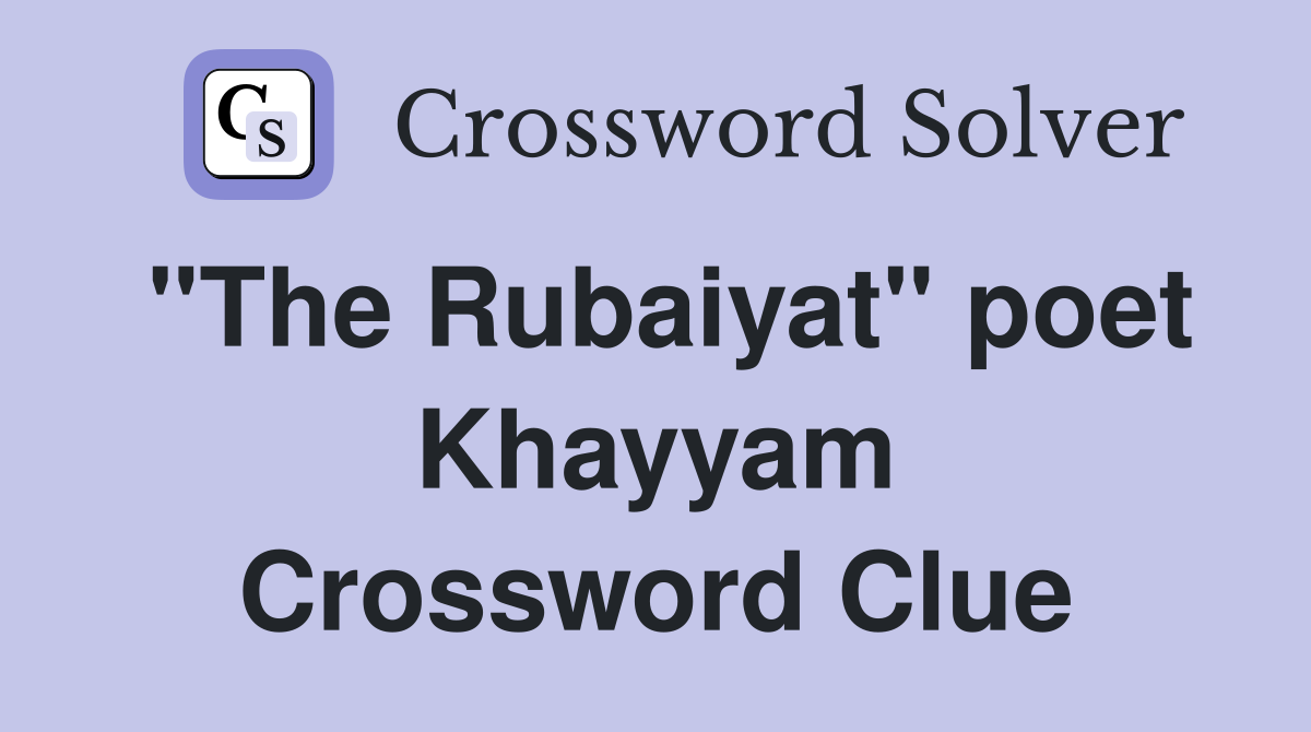 "The Rubaiyat" poet Khayyam Crossword Clue