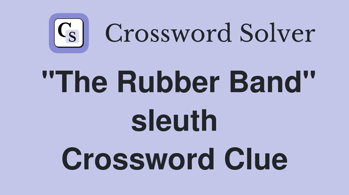 "The Rubber Band" sleuth Crossword Clue