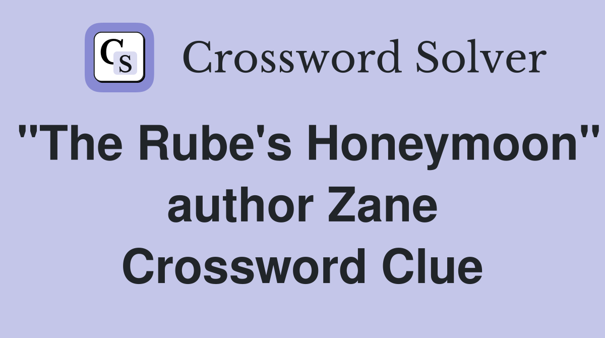 "The Rube's Honeymoon" author Zane Crossword Clue