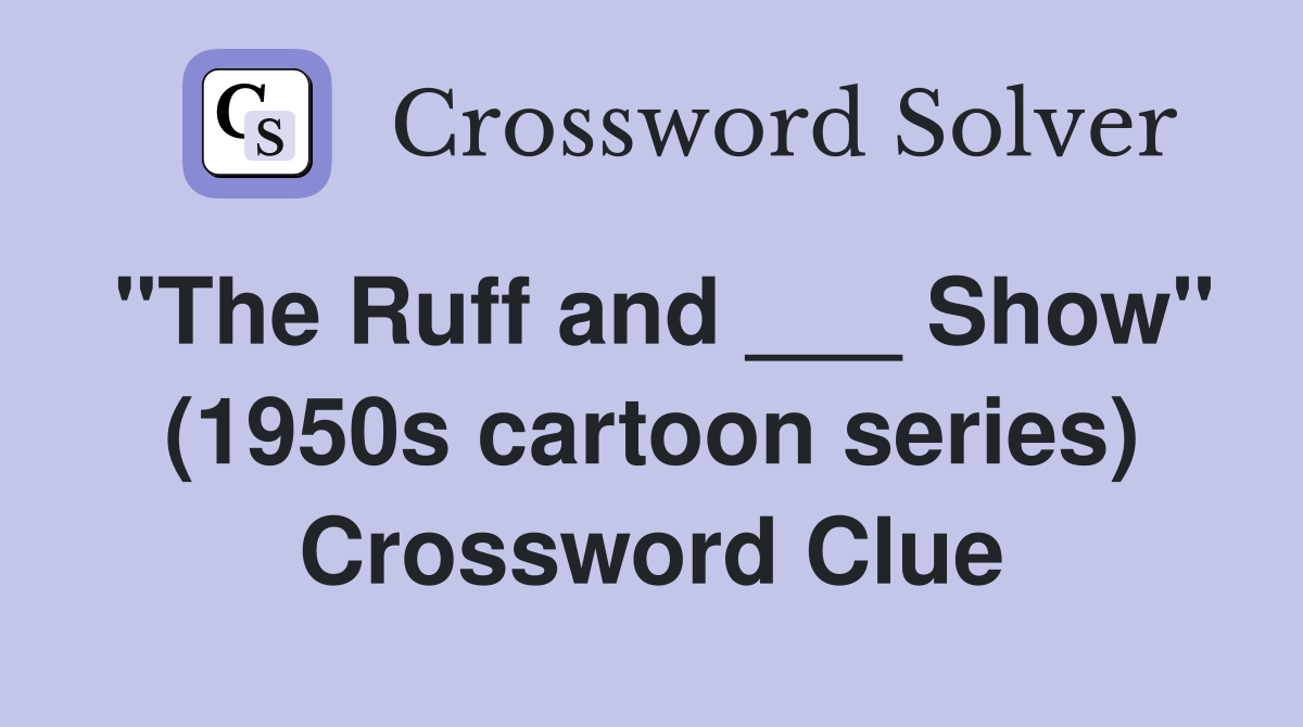 "The Ruff and ___ Show" (1950s cartoon series) Crossword Clue