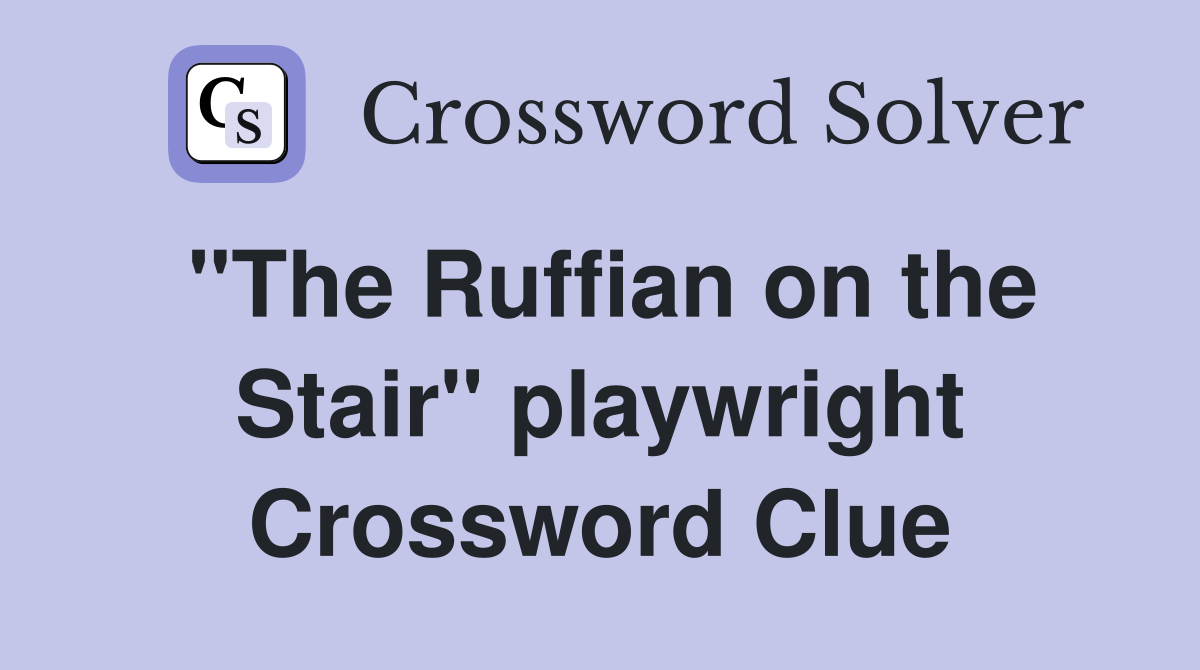 "The Ruffian on the Stair" playwright Crossword Clue